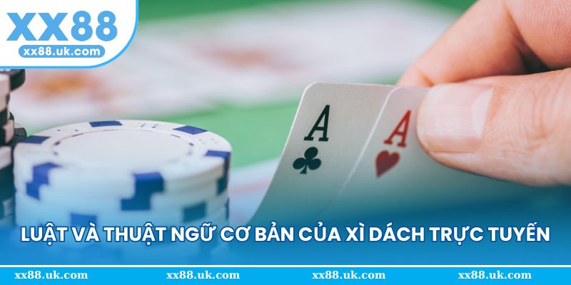 Luật và thuật ngữ cơ bản của xì dách trực tuyến